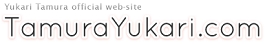 ||||| 田村ゆかり OFFICIAL WEB-SITE [ Tamura Yukari.com ] |||||